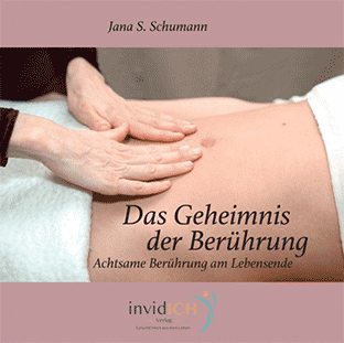 Jana Schumann (Autorin): Das Geheimnis der Berührung - Achtsame Berührung am Lebensende.